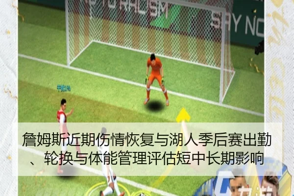 詹姆斯近期伤情恢复与湖人季后赛出勤、轮换与体能管理评估短中长期影响