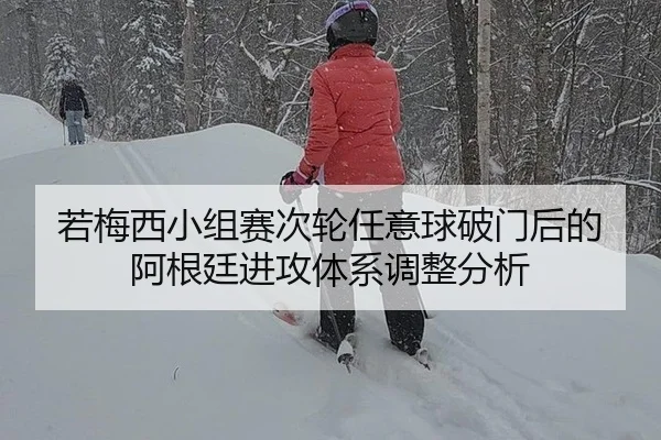 若梅西小组赛次轮任意球破门后的阿根廷进攻体系调整分析